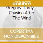 Gregory Tardy - Chasing After The Wind cd musicale di Gregory Tardy