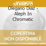 Olegario Diaz - Aleph In Chromatic cd