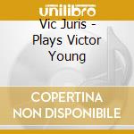 Vic Juris - Plays Victor Young cd musicale di Vic Juris