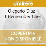 Olegario Diaz - I Remember Chet cd musicale di Olegario Diaz