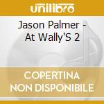 Jason Palmer - At Wally'S 2 cd musicale di Jason Palmer