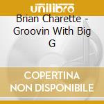 Brian Charette - Groovin With Big G cd musicale di Brian Charette