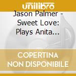 Jason Palmer - Sweet Love: Plays Anita Baker cd musicale