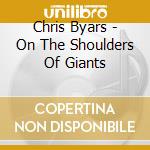 Chris Byars - On The Shoulders Of Giants cd musicale