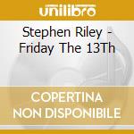 Stephen Riley - Friday The 13Th cd musicale