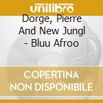 Dorge, Pierre And New Jungl - Bluu Afroo cd