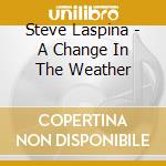 Steve Laspina - A Change In The Weather cd musicale