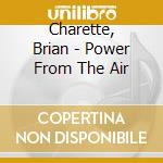 Charette, Brian - Power From The Air cd musicale