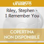 Riley, Stephen - I Remember You cd musicale