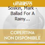 Soskin, Mark - Ballad For A Rainy Afternoon cd