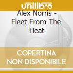 Alex Norris - Fleet From The Heat cd musicale