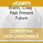 Brann, Craig - Past Present Future cd
