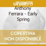 Anthony Ferrara - Early Spring cd musicale