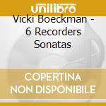Vicki Boeckman - 6 Recorders Sonatas cd musicale di Vicki Boeckman
