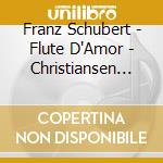 Franz Schubert - Flute D'Amor - Christiansen Toke cd