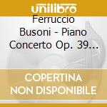 Ferruccio Busoni - Piano Concerto Op. 39 - Thiollier/Schonwandt cd musicale di Ferruccio Busoni
