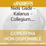 Niels Gade - Kalanus - Collegium Musicum cd musicale di Niels W. Gade