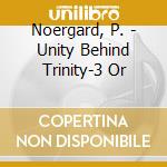 Noergard, P. - Unity Behind Trinity-3 Or cd