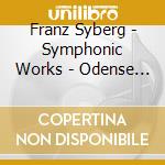 Franz Syberg - Symphonic Works - Odense Symphony Orchestra cd musicale di Franz Syberg