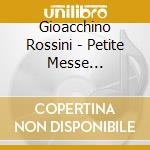 Gioacchino Rossini - Petite Messe Solennelle (2 Cd) cd musicale di Gioacchino Rossini