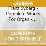 Franz Syberg - Complete Works For Organ - Christensen Jens E. cd musicale di Franz Syberg