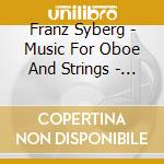 Franz Syberg - Music For Oboe And Strings - Odense Symphony Solo cd musicale di Franz Syberg