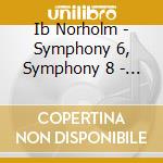 Ib Norholm - Symphony 6, Symphony 8 - Odense Symphony Orchestra cd musicale di Ib Norholm