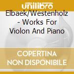 Elbaek/Westenholz - Works For Violon And Piano cd musicale di Elbaek/Westenholz