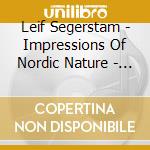 Leif Segerstam - Impressions Of Nordic Nature - Malmo Symphony cd musicale di Leif Segerstam