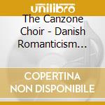 The Canzone Choir - Danish Romanticism (The) cd