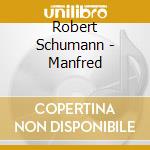 Robert Schumann - Manfred cd musicale di Robert Schumann