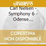 Carl Nielsen - Symphony 6 - Odense Symphony Orchestra cd musicale di Carl Nielsen