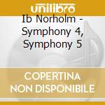 Ib Norholm - Symphony 4, Symphony 5 cd