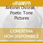 Antonin Dvorak - Poetic Tone Pictures