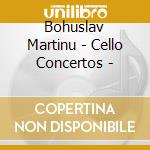 Bohuslav Martinu - Cello Concertos - cd musicale di Bohuslav Martinu