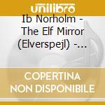 Ib Norholm - The Elf Mirror (Elverspejl) - Copenhagen Philharmonic cd musicale di Ib Norholm