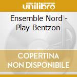 Ensemble Nord - Play Bentzon cd