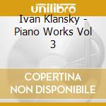 Ivan Klansky - Piano Works Vol 3 cd musicale di Ivan Klansky
