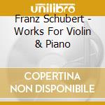 Franz Schubert - Works For Violin & Piano cd