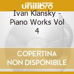 Ivan Klansky - Piano Works Vol 4 cd musicale di Ivan Klansky