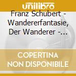 Franz Schubert - Wandererfantasie, Der Wanderer - Westenholz cd musicale di Franz Schubert