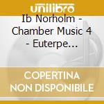 Ib Norholm - Chamber Music 4 - Euterpe Ensemble cd