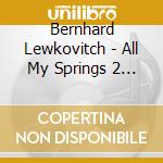 Bernhard Lewkovitch - All My Springs 2 - Copenhagen Royal Chamber cd musicale di Bernhard Lewkovitch