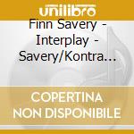 Finn Savery - Interplay - Savery/Kontra Quartet cd musicale di Finn Savery