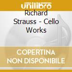 Richard Strauss - Cello Works cd musicale di Richard Strauss