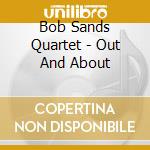 Bob Sands Quartet - Out And About cd musicale di Bob sands quartet
