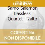 Samo Salamon Bassless Quartet - 2alto cd musicale di Samo Salamon Bassless Quartet