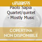 Paolo Sapia Quartet/quintet - Mostly Music cd musicale di Paolo Sapia Quartet\quintet