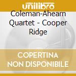 Coleman-Ahearn Quartet - Cooper Ridge cd musicale di Coleman