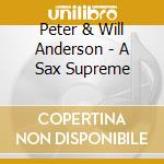 Peter & Will Anderson - A Sax Supreme cd musicale di Peter & Will Anderson